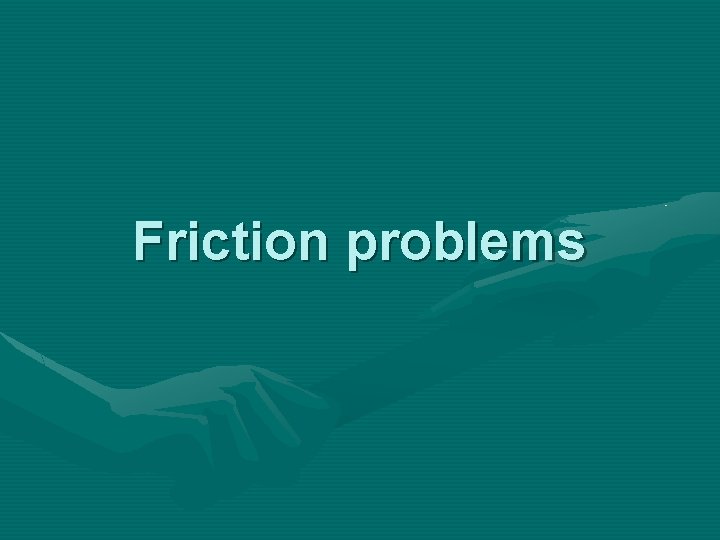 Friction problems 