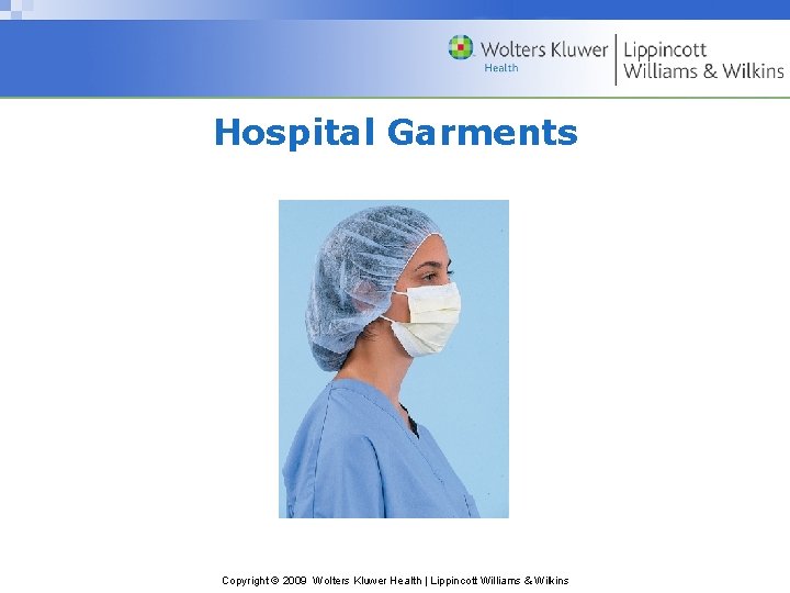 Hospital Garments Copyright © 2009 Wolters Kluwer Health | Lippincott Williams & Wilkins Hospital Garments Copyright © 2009 Wolters Kluwer Health | Lippincott Williams & Wilkins