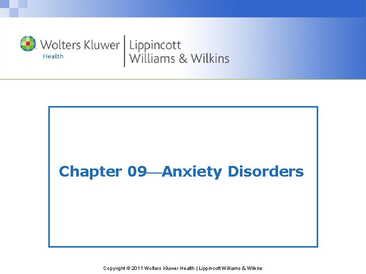 Chapter 09 Anxiety Disorders Copyright © 2011 Wolters Kluwer Health | Lippincott Williams &
