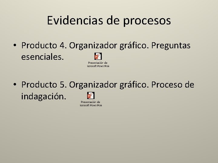 Evidencias de procesos • Producto 4. Organizador gráfico. Preguntas esenciales. • Producto 5. Organizador