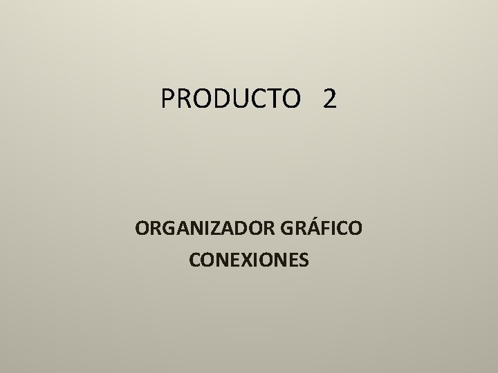 PRODUCTO 2 ORGANIZADOR GRÁFICO CONEXIONES 