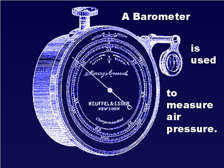 A Barometer is used to measure air pressure. 21 