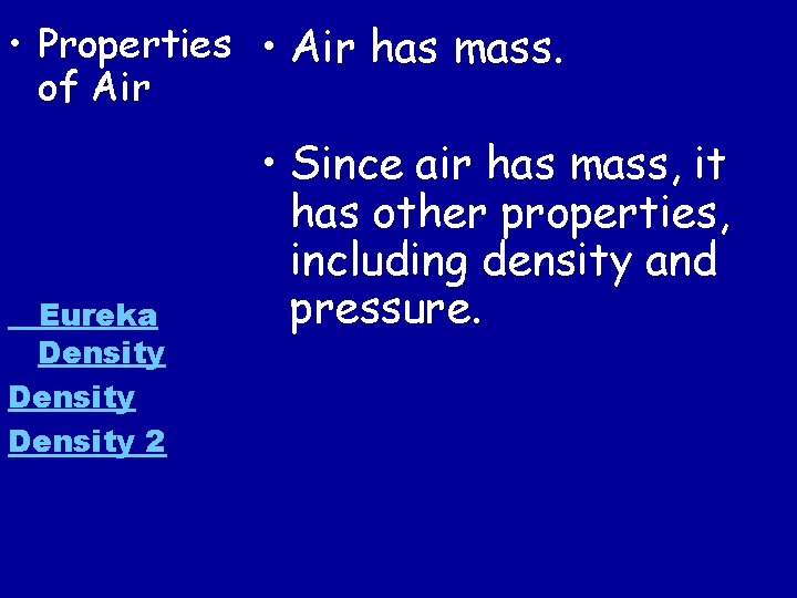  • Properties • Air has mass. of Air Eureka Density 2 • Since