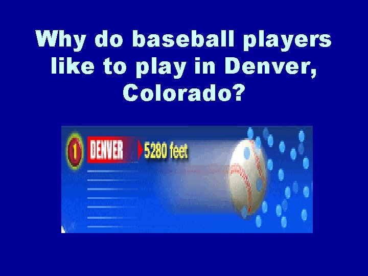 Why do baseball players like to play in Denver, Colorado? 