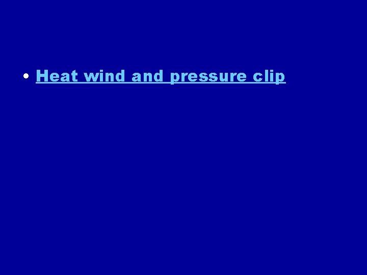  • Heat wind and pressure clip 