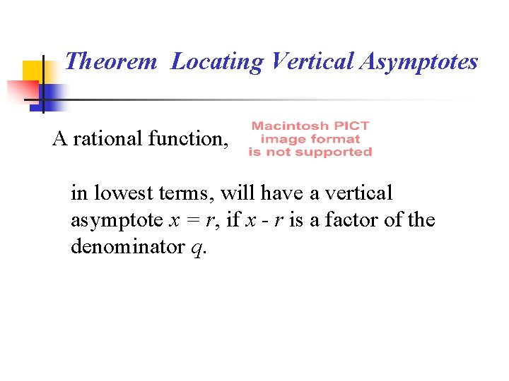 Theorem Locating Vertical Asymptotes A rational function, in lowest terms, will have a vertical