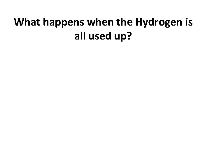 What happens when the Hydrogen is all used up? 