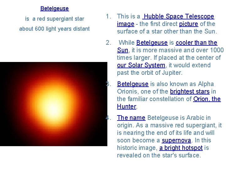 Betelgeuse is a red supergiant star about 600 light years distant 1. This is