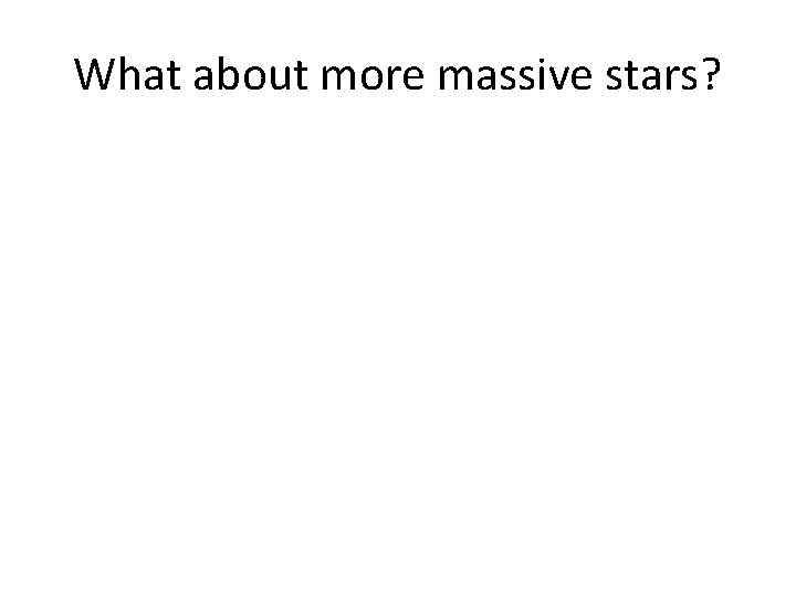 What about more massive stars? 