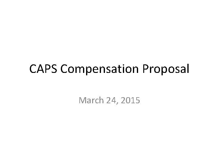 CAPS Compensation Proposal March 24, 2015 