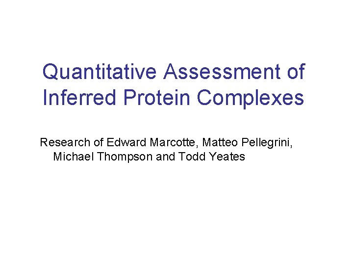 Quantitative Assessment of Inferred Protein Complexes Research of Edward Marcotte, Matteo Pellegrini, Michael Thompson