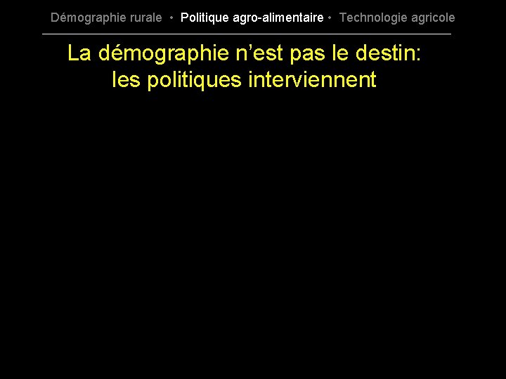 Démographie rurale • Politique agro-alimentaire • Technologie agricole La démographie n’est pas le destin: