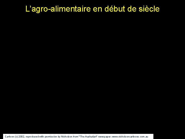 L’agro-alimentaire en début de siècle Cartoon (c) 2002, reproduced with permission by Nicholson from