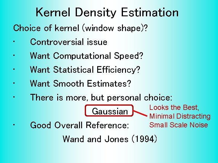 Kernel Density Estimation Choice of kernel (window shape)? • Controversial issue • Want Computational