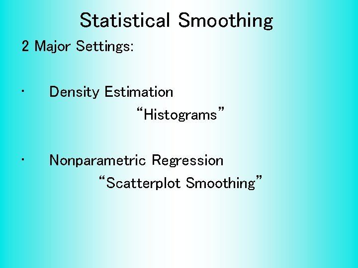 Statistical Smoothing 2 Major Settings: • Density Estimation “Histograms” • Nonparametric Regression “Scatterplot Smoothing”