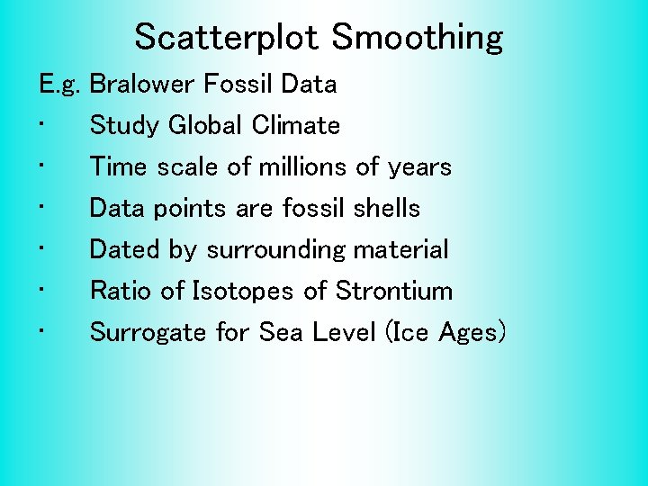 Scatterplot Smoothing E. g. • • • Bralower Fossil Data Study Global Climate Time