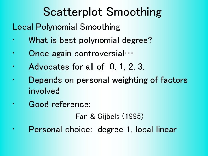 Scatterplot Smoothing Local Polynomial Smoothing • What is best polynomial degree? • Once again