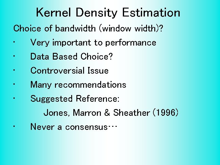 Kernel Density Estimation Choice of bandwidth (window width)? • Very important to performance •