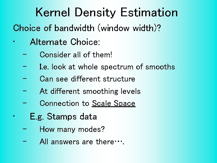 Kernel Density Estimation Choice of bandwidth (window width)? • Alternate Choice: – – –