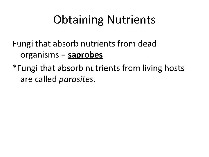 Obtaining Nutrients Fungi that absorb nutrients from dead organisms = saprobes *Fungi that absorb