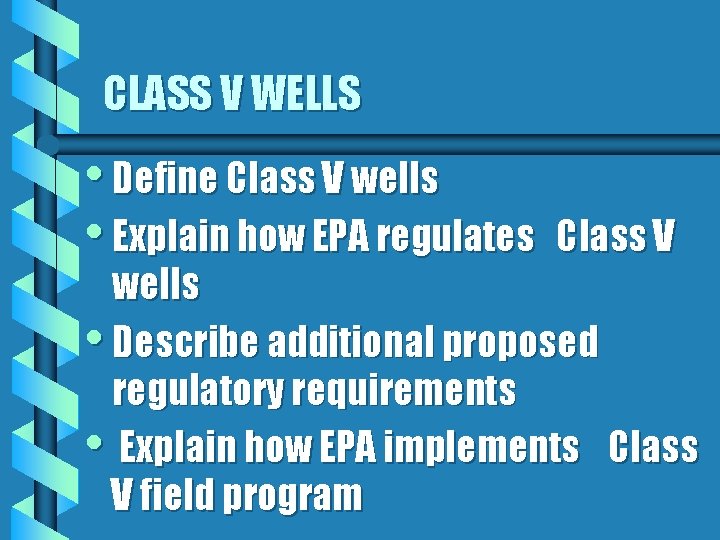 CLASS V WELLS • Define Class V wells • Explain how EPA regulates Class