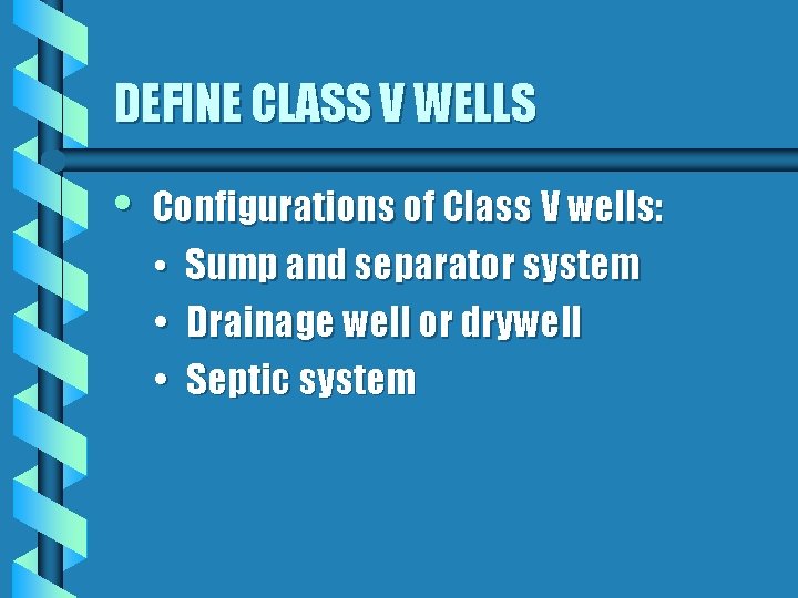 DEFINE CLASS V WELLS • Configurations of Class V wells: • Sump and separator