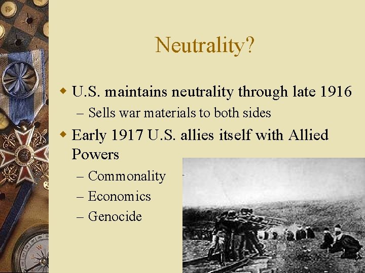 Neutrality? w U. S. maintains neutrality through late 1916 – Sells war materials to