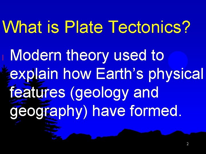 What is Plate Tectonics? l Modern theory used to explain how Earth’s physical features