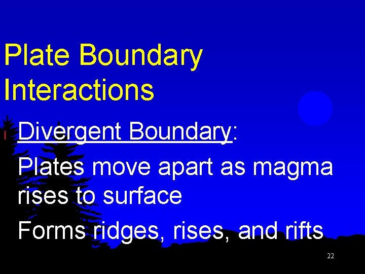 Plate Boundary Interactions l Divergent Boundary: Plates move apart as magma rises to surface