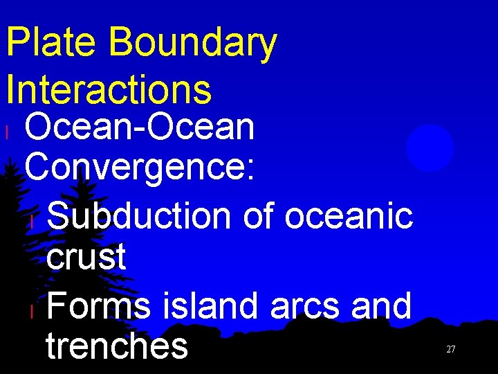 Plate Boundary Interactions l Ocean-Ocean Convergence: l Subduction of oceanic crust l Forms island