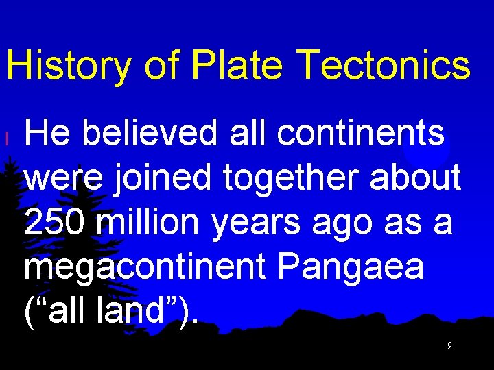 History of Plate Tectonics l He believed all continents were joined together about 250