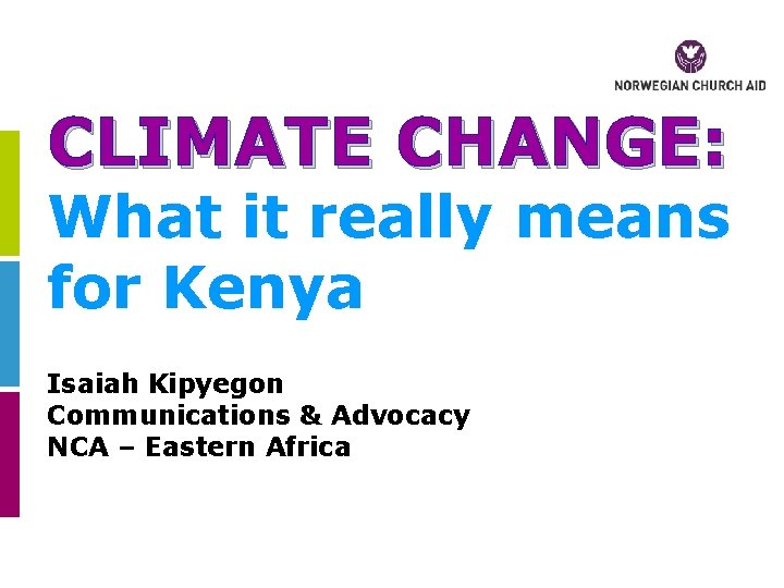 CLIMATE CHANGE: What it really means for Kenya Isaiah Kipyegon Communications & Advocacy NCA