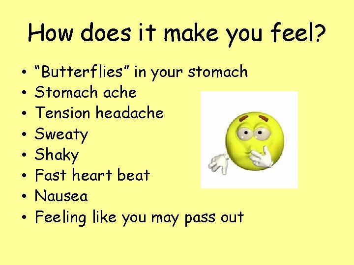 How does it make you feel? • • “Butterflies” in your stomach Stomach ache