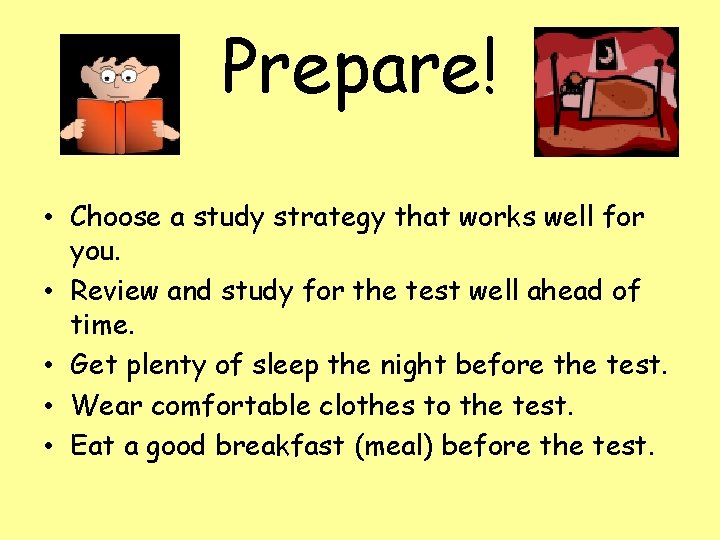 Prepare! • Choose a study strategy that works well for you. • Review and