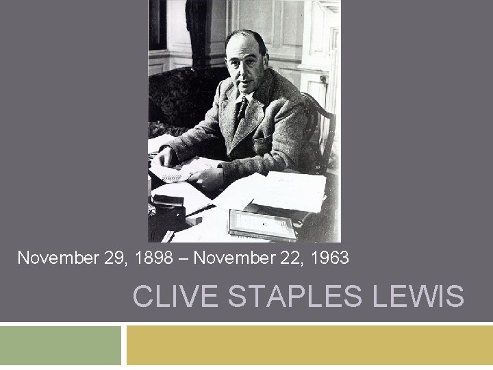 November 29, 1898 – November 22, 1963 CLIVE STAPLES LEWIS 