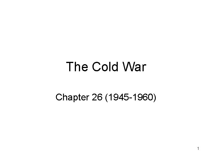 The Cold War Chapter 26 (1945 -1960) 1 