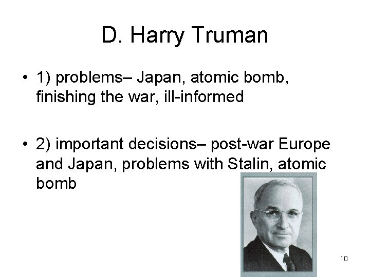 D. Harry Truman • 1) problems– Japan, atomic bomb, finishing the war, ill-informed •