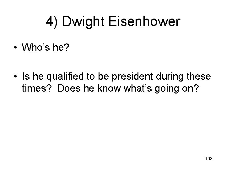 4) Dwight Eisenhower • Who’s he? • Is he qualified to be president during