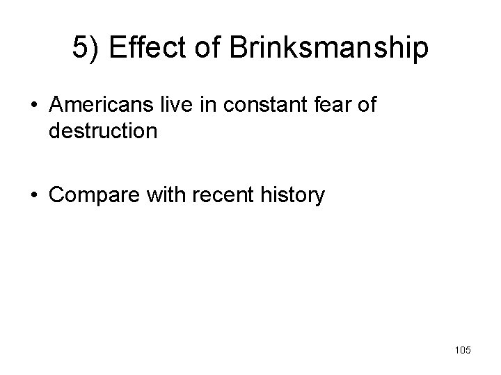 5) Effect of Brinksmanship • Americans live in constant fear of destruction • Compare