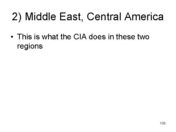 2) Middle East, Central America • This is what the CIA does in these
