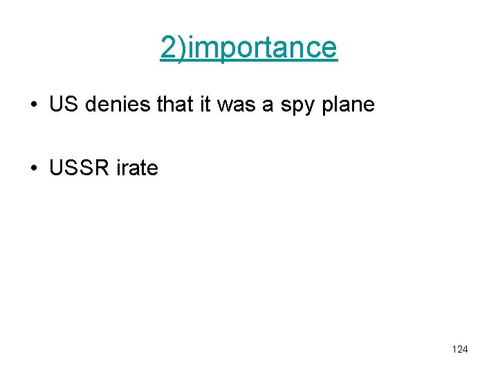 2)importance • US denies that it was a spy plane • USSR irate 124