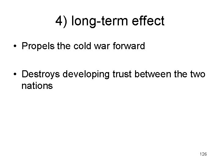 4) long-term effect • Propels the cold war forward • Destroys developing trust between