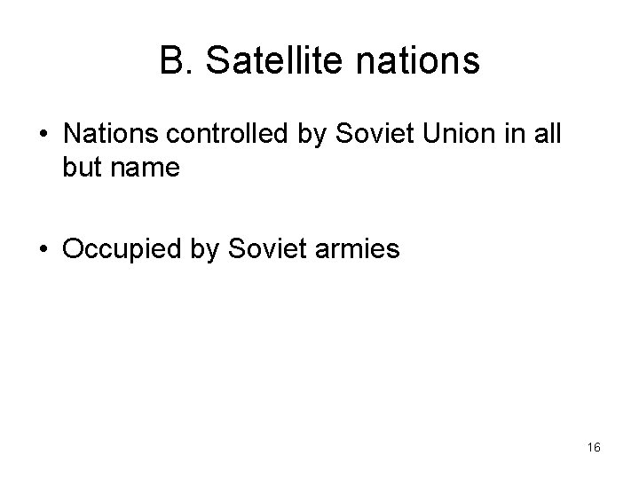 B. Satellite nations • Nations controlled by Soviet Union in all but name •