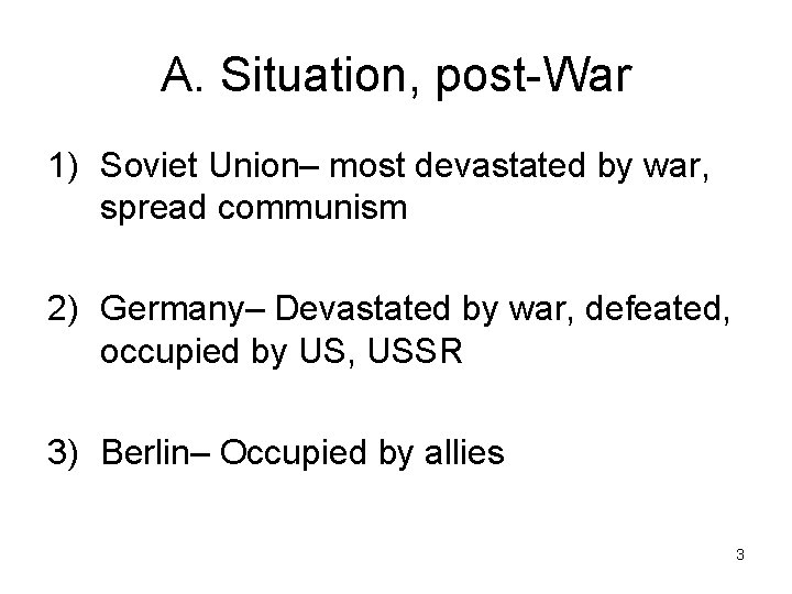 A. Situation, post-War 1) Soviet Union– most devastated by war, spread communism 2) Germany–
