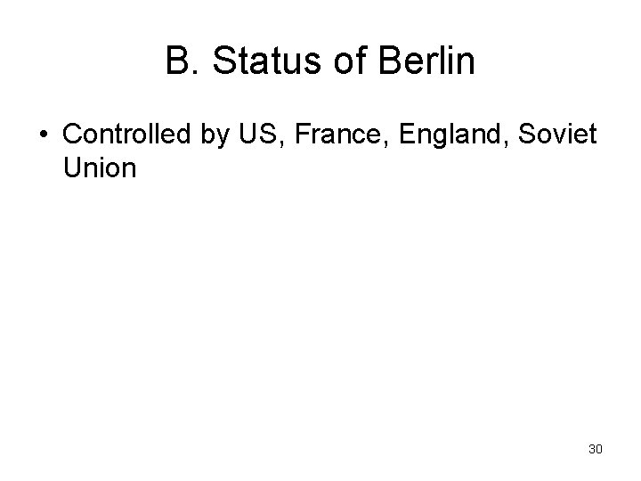 B. Status of Berlin • Controlled by US, France, England, Soviet Union 30 