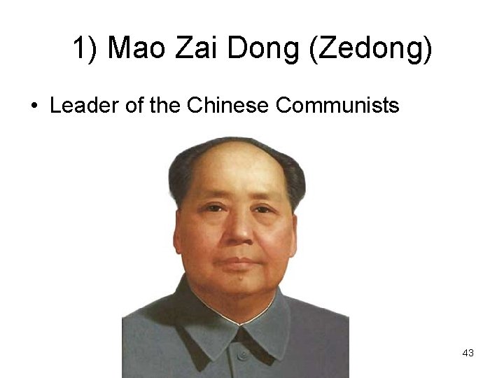 1) Mao Zai Dong (Zedong) • Leader of the Chinese Communists 43 
