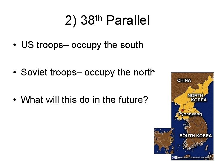 2) 38 th Parallel • US troops– occupy the south • Soviet troops– occupy