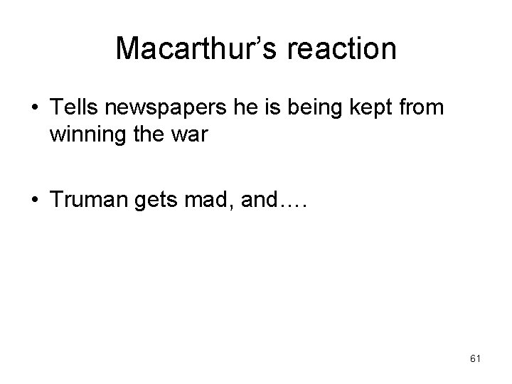 Macarthur’s reaction • Tells newspapers he is being kept from winning the war •