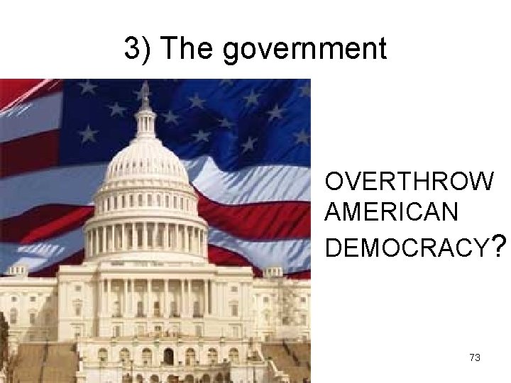 3) The government OVERTHROW AMERICAN DEMOCRACY? 73 
