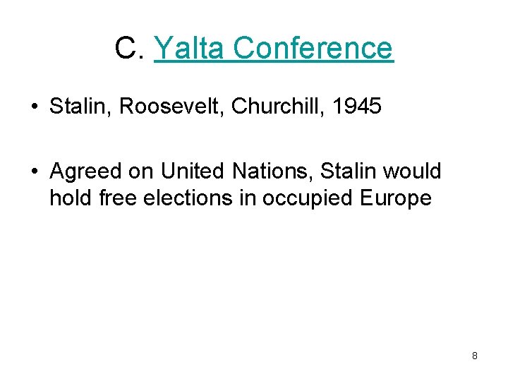 C. Yalta Conference • Stalin, Roosevelt, Churchill, 1945 • Agreed on United Nations, Stalin